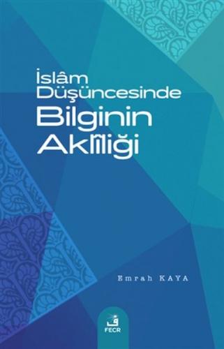 İslam Düşüncesinde Bilginin Akliliği Emrah Kaya