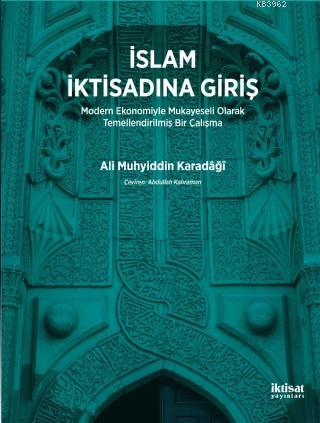 İslam İktisadına Giriş; Modern Ekonomiyle Mukayeseli Olarak Temellendirilmiş Bir Çalışma