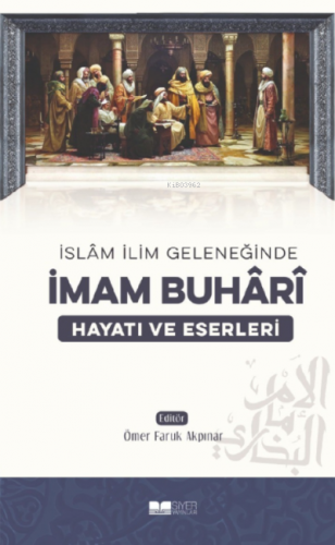 İslam İlim Geleneğinde İmam Buhari Hayatı ve Eserleri