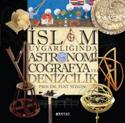 İslam Uygarlığında Astronomi Coğrafya ve Denizcilik Fuat Sezgin