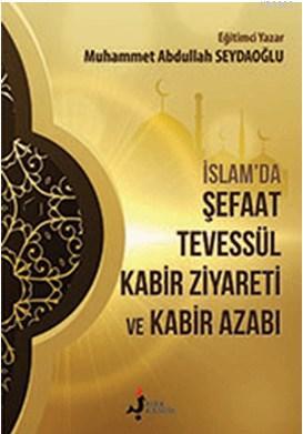 İslam'da Şefaat Tevessül; Kabir Ziyareti  ve Kabir Azabı