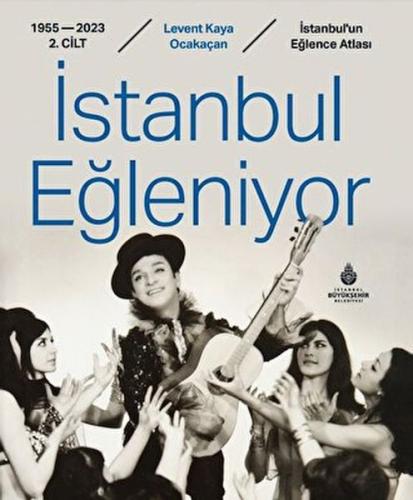 İstanbul Eğleniyor 1955 - 2023 (2. Cilt) Levent Kaya Ocakaçan