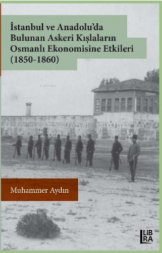 İstanbul ve Anadolu’da Bulunan Askeri Kışlaların Osmanlı Ekonomisine Etkileri (1850-1860)
