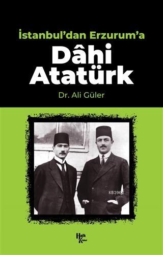 İstanbul'dan Erzurum'a Dahi Atatürk Ali Güler
