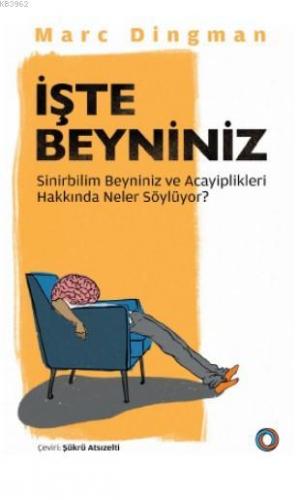 İşte Beyniniz; Sinirbilim Beyniniz ve Acayiplikleri Hakkında Neler Söylüyor?