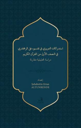 İstidrakatu’t-Tebrizi fi Tefsirihi ‘ale’z-Zemahşeri fi’n-nısfi’l-evvel mine’l- Kur’ani’l-Kerîm