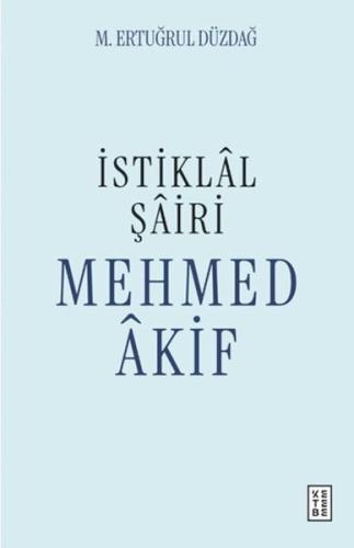 İstiklal Şairi Mehmed Akif M. Ertuğrul Düzdağ