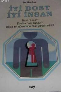 İyi Dost, İyi İnsan; Nasıl Olunur? Dostluk Nasıl Kurulur? Dosta Zor Günlerinde Nasıl Yardım Edilir?