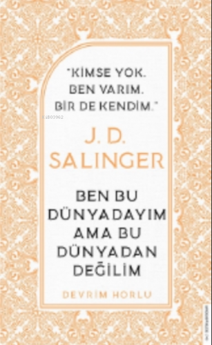 J. D. Salinger-ben Bu Dünyadayım Ama Bu Dünyadan Değilim;Kimse Yok Ben Varım Bir De Kendim