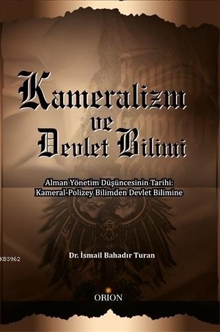Kameralizm ve Devlet Bilimi; Alman Yönetim Düşüncesinin Tarihi: Kameral-Polizey Biliminden Devlet Bilimine