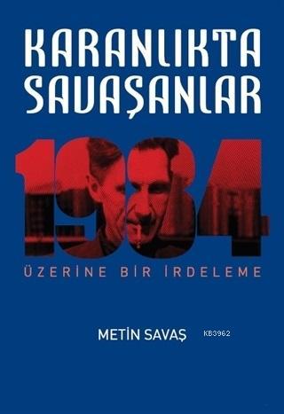 Karanlıkta Savaşanlar - 1984 Üzerine Bir İrdeleme Metin Savaş