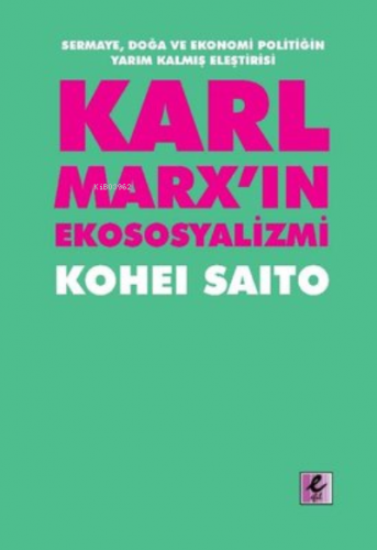 Karl Marxın Ekososyalizmi - Sermaye Doğa Ve Ekonomi Politiğin Yarım Kalmış Eleştirisi