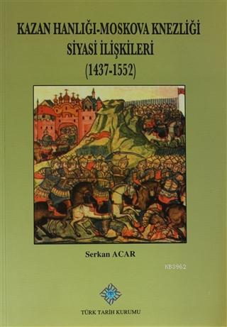 Kazan Hanlığı-Moskova Knezliği Siyasi İlişkileri (1437 - 1552) Serkan 