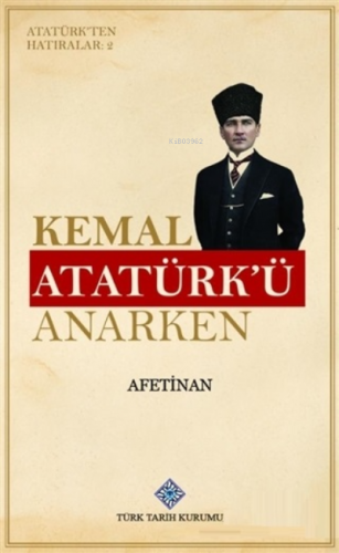 Kemal Atatürk'ü Anarken - Atatürk'ten Hatıralar 2 Ayşe Afet İnan
