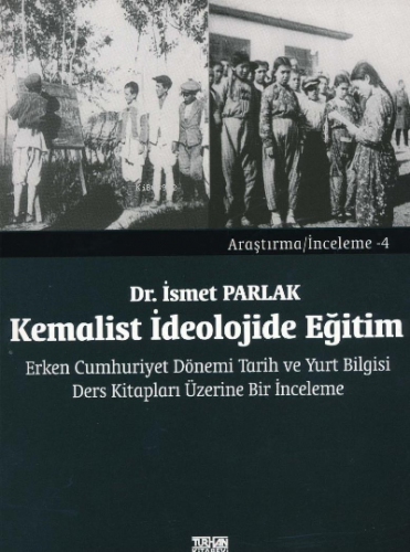 Kemalist İdeolojide Eğitim. Erken Cumhuriyet Dönemi Tarih ve Yurt Bilgisi Ders Kitapları Üzerine Bir İnceleme