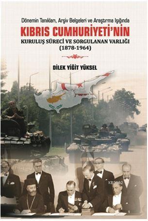Kıbrıs Cumhuriyeti ‘nin Kuruluş Süreci ve Sorgulanan Varlığı (1878-1964)