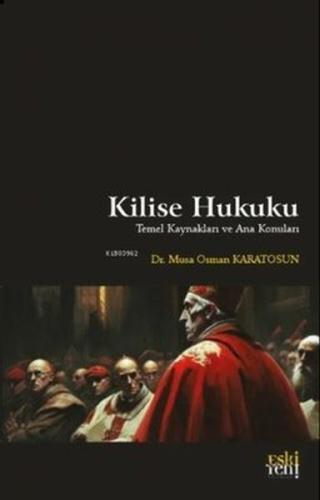 Kilise Hukuku - Temel Kaynakları ve Ana Konuları Musa Osman Karatosun