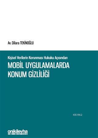 Kişisel Verilerin Korunması Hukuku Açısından Mobil Uygulamalarda Konum Gizliliği Ciltli