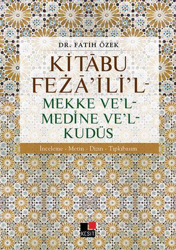 Kitâbu Fezâ'ili'l - Mekke Ve'l - Medine Ve'l - Kudüs Fatih Özek