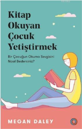 Kitap Okuyan Çocuk Yetiştirmek; Bir Çocuğun Okuma Sevgisini Nasıl Beslersiniz?