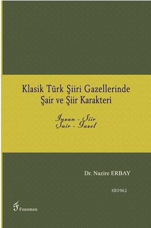 Klasik Türk Şiiri Gazellerinde Şair ve Şiir Karakteri Nazire Erbay