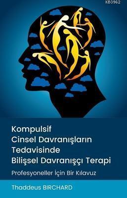 Kompulsif Cinsel Davranışların Tedavisinde Bilişsel Davranışçı Terapi; Profesyoneller İçin Bir Kılavuz