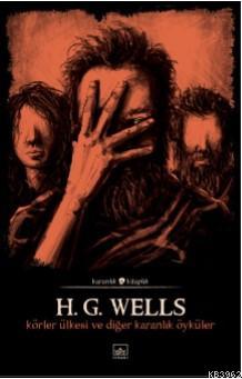 Körler Ülkesi ve Diğer Karanlık Öyküler H. G. Wells