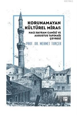 Korunamayan Kültürel Miras Hacı Bayram Camisi ve Augustus Tapınağı Çevresi