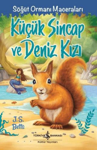Küçük Sincap ve Deniz Kızı - Söğüt Ormanı Maceraları J. S. Betts