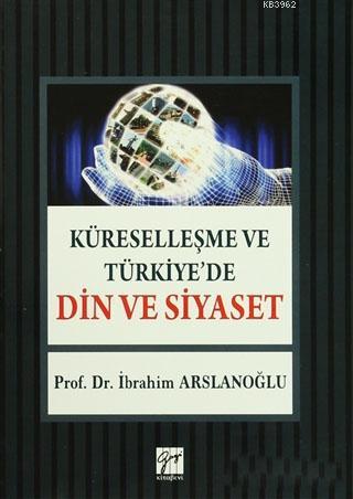 Küreselleşme ve Türkiye'de Din ve Siyaset İbrahim Arslanoğlu