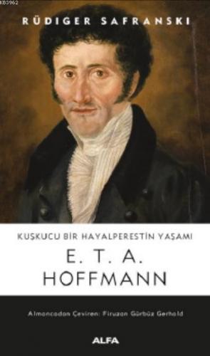 Kuşkucu Bir Hayalperesin Yaşamı E.T.A. Hoffmann