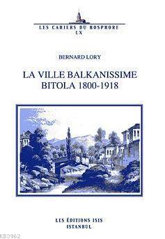 La Ville Balkanissime Bitola 1800-1918 Bernard Lory