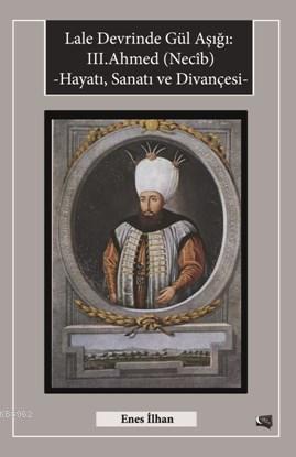 Lale Devrinde Gül Aşığı III.Ahmed (Necîb)