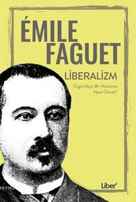 Liberalizm - Özgürlükçü Bir Hükümet Nasıl Olmalı ? Emile Faguet