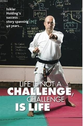 Life Is Not A Challenge, Challenge Is Life Rıza Kutlu Işık