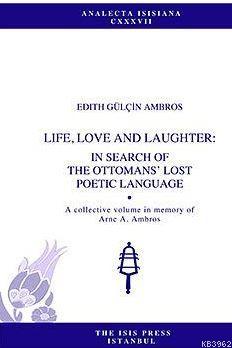 Lıfe, Love And Laughter: In Search Of The Ottomans' Lost Poetıc Language