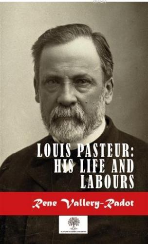 Louis Pasteur: His Life And Labours Rene Vallery-Radot