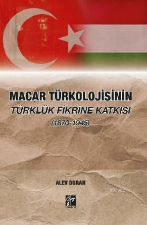 Macar Türkolojisinin Türklük Fikrine Katkısı (1870-1945) Alev Duran