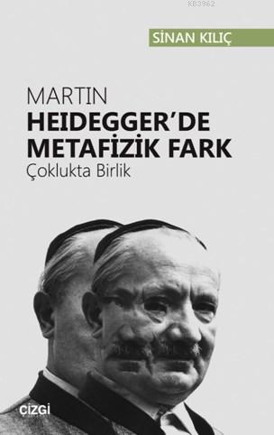 Martin Heidegger'de Metafizik Fark (Çoklukta Birlik) Sinan Kılıç