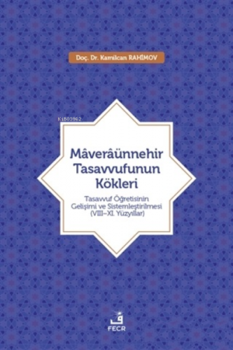 Maveraünnehir Tasavvufunun Kökleri;Tasavvuf Öğretisinin Gelişimi ve Sistemleştirilmesi (8–11. Yüzyıllar)