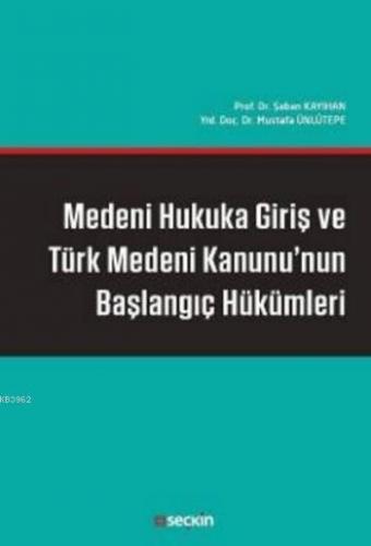 Medeni Hukuka Giriş ve Türk Medeni Kanunu'nun Başlangıç Hükümleri