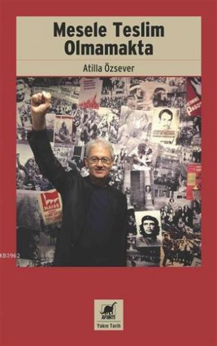 Mesele Teslim Olmamakta; Asker Kökenli Bir 68'linin 12 Mart, Gazetecilik ve Akademisyenlik Anıları