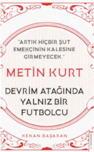 Metin Kurt-Devrim Atağında Yalnız Bir Futbolcu;Artık Hiçbir Şut Emekçinin Kalesine Girmeyecek