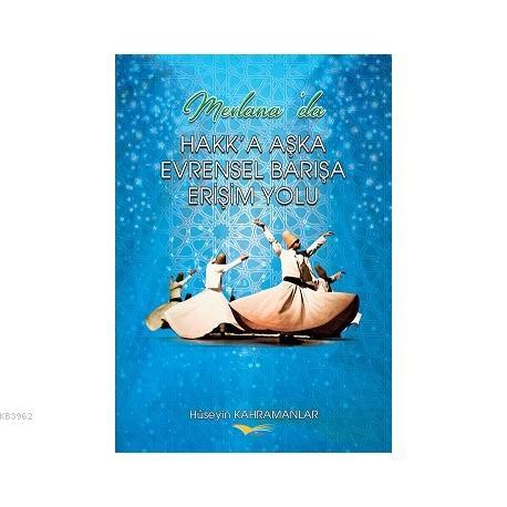 Mevlana'da Hakk'a Aşka Evrensel Barışa Erişim Yolu Hüseyin Kahramanlar