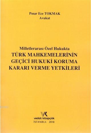Milletlerarası Özel Hukukta Türk Mahkemelerinin Geçici Hukuki Koruma Kararı Verme Yetkileri