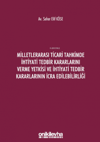 Milletlerarası Ticari Tahkimde İhtiyati Tedbir Kararlarını Verme Yetkisi ve İhtiyati Tedbir Kararlarının İcra Edilebilirliği