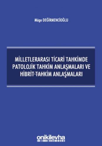 Milletlerarası Ticari Tahkimde Patolojik Tahkim Anlaşmaları ve Hibrit Tahkim Anlaşmaları