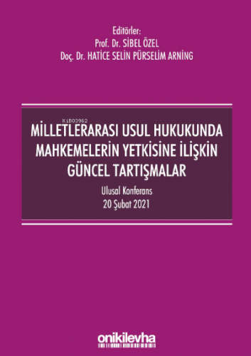 Milletlerarası Usul Hukukunda Mahkemelerin Yetkisine İlişkin Güncel Tartışmalar - Ulusal Konferans - 20 Şubat 2021 - Konferans Bildiri Kitabı