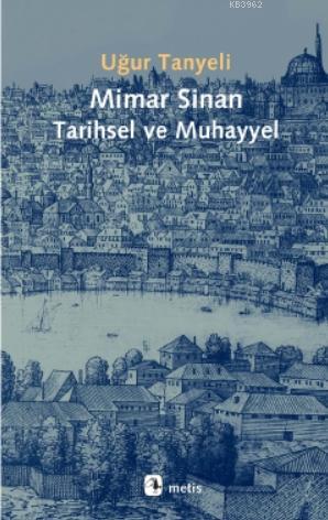 Mimar Sinan: Tarihsel ve Muhayyel Uğur Tanyeli