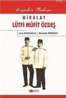 Miralay Lütfi Müfit Özdeş; Kırşehir Mebusu